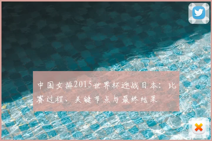 中国女排2015世界杯迎战日本:比赛过程、关键节点与最终结果