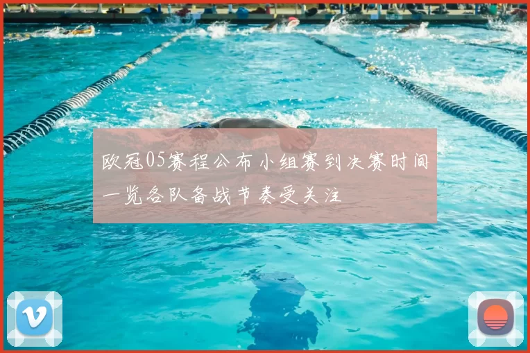 欧冠05赛程公布小组赛到决赛时间一览各队备战节奏受关注