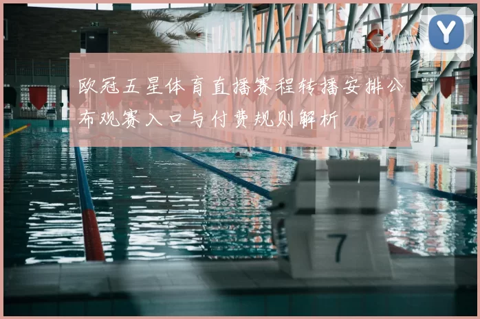 欧冠五星体育直播赛程转播安排公布观赛入口与付费规则解析