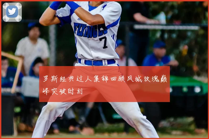 罗斯经典过人集锦回顾风城玫瑰巅峰突破时刻