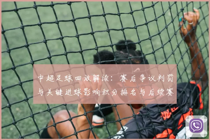 中超足球回放解读：赛后争议判罚与关键进球影响积分排名与后续赛程